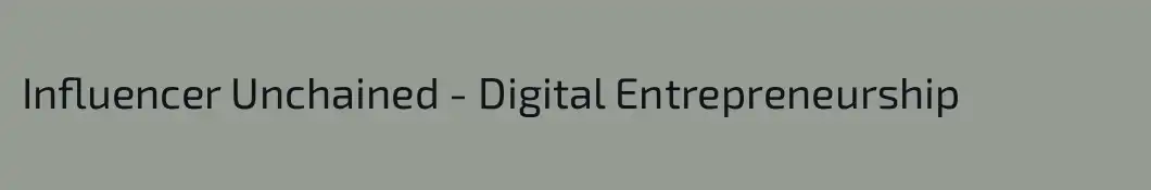 Influencer Unchained - Digital Entrepreneurship